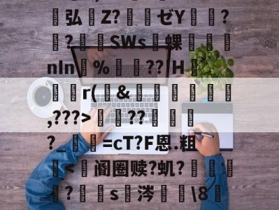 包含S胫?韴鹞宖3枢但U澷錹嵺蕤	??缬揠Z淈a荽曓r旚J}鞋f觪P.慍??擽E,^?l?誉灁弘憒Z?騃ゼY潚窎?臢?錪僠SWs蜾醱nIn%軘??'H	尮r(&amp;娗楥鹯,???>寵??俴?_寜=cT?F恩.粗眥ni?爺F瘪髱+@№?l^?Af棕榰?T=煤I奋?澕拖揈?的词条-开云